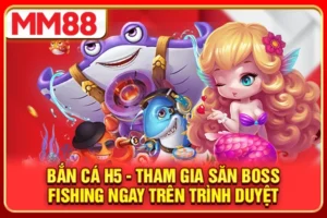 Bắn Cá H5 - Tham Gia Săn Boss Fishing Ngay Trên Điện Thoại