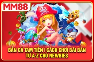 Bắn Cá Tam Tiên | Cách Chơi Bài Bản Từ A-Z Cho Newbies