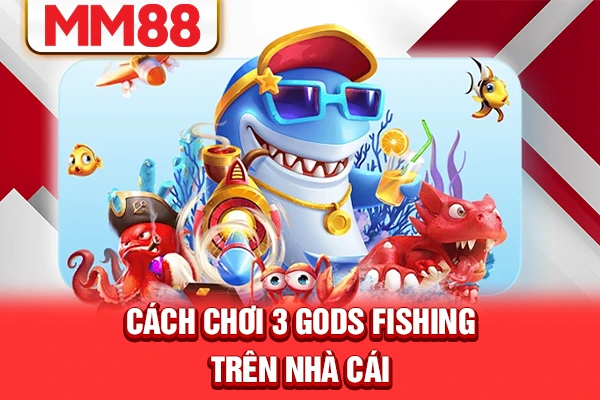 Cách chơi 3 Gods Fishing trên nhà cái