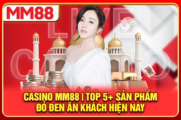 Casino MM88 | Top 5+ Sản Phẩm Đỏ Đen Ăn Khách Hiện Nay