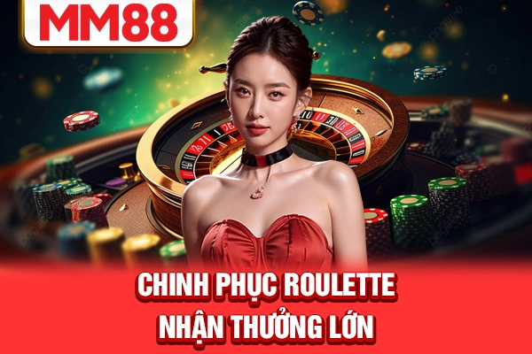Chinh phục Roulette nhận thưởng lớn
