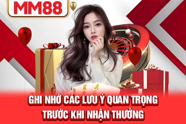 Ghi nhớ các lưu ý quan trọng trước khi nhận thưởng