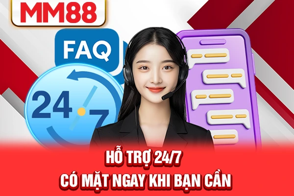 Hỗ trợ 24/7, có mặt ngay khi bạn cần