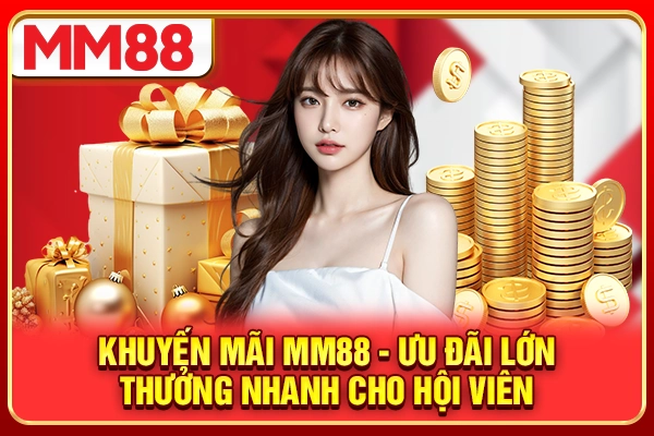 Khuyến Mãi MM88 - Ưu Đãi Lớn, Thưởng Nhanh Cho Hội Viên