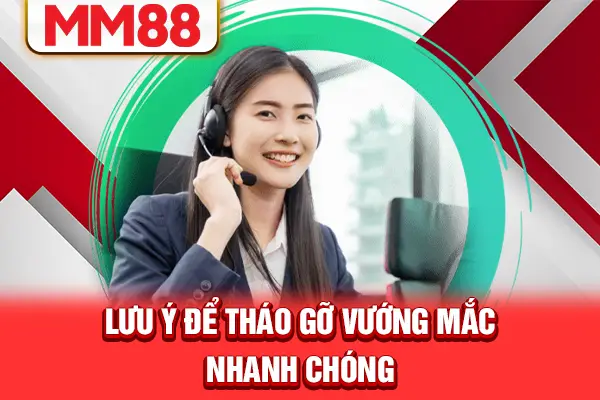 Lưu ý để tháo gỡ vướng mắc nhanh chóng