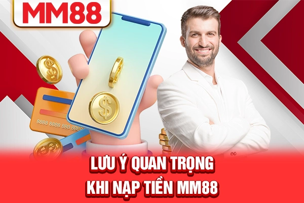 Lưu ý quan trọng khi nạp tiền MM88
