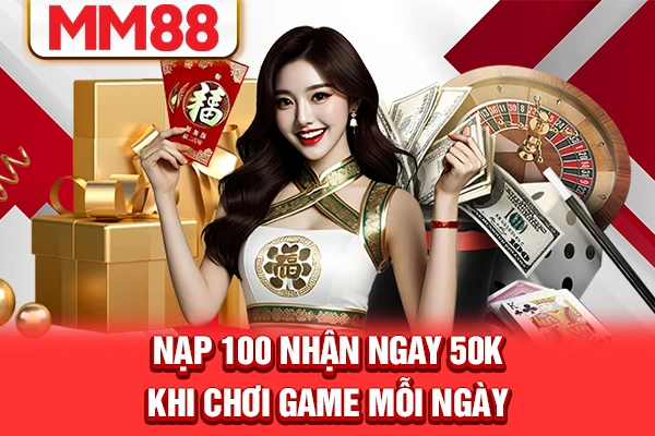 Nạp 100 nhận ngay 50k khi chơi game mỗi ngày