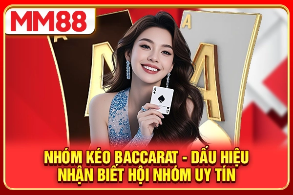 Nhóm Kéo Baccarat - Dấu Hiệu Nhận Biết 1 Hội Nhóm Uy Tín
