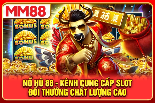Nổ Hũ 88 - Kênh Cung Cấp Slot Đổi Thưởng Chất Lượng Cao