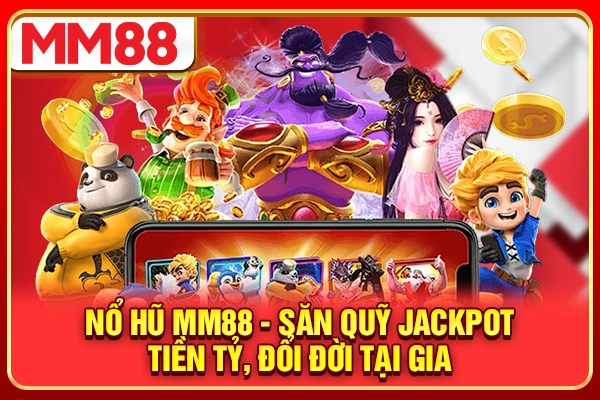 Nổ Hũ MM88 - Săn Quỹ Jackpot Tiền Tỷ, Đổi Đời Tại Gia