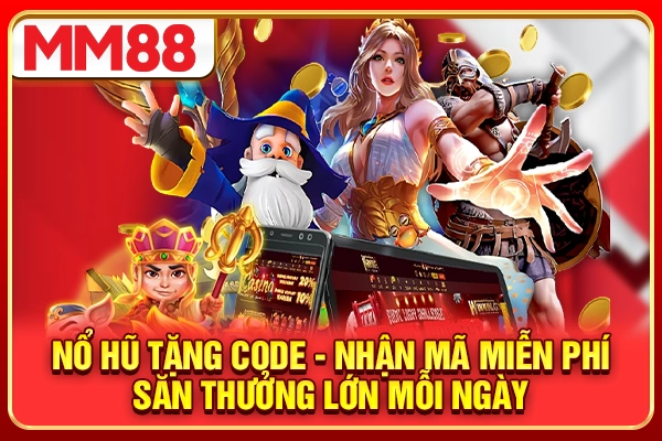 Nổ Hũ Tặng Code - Nhận Mã Miễn Phí, Săn Thưởng Lớn Mỗi Ngày