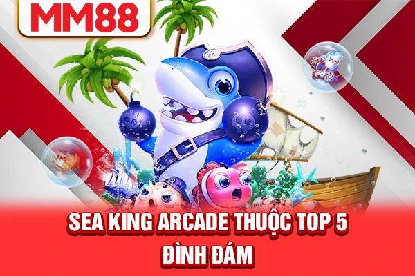Sea King Arcade thuộc top 5 đình đám