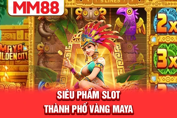 Siêu phẩm slot thành phố vàng Maya