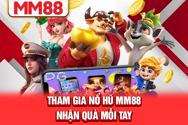 Tham gia nổ hũ MM88 nhận quà mỗi tay