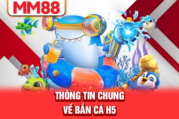 Thông tin chung về bắn cá H5 