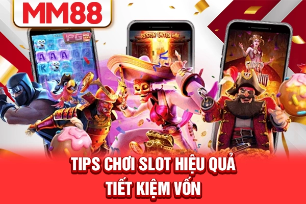 Tips chơi slot hiệu quả, tiết kiệm vốn