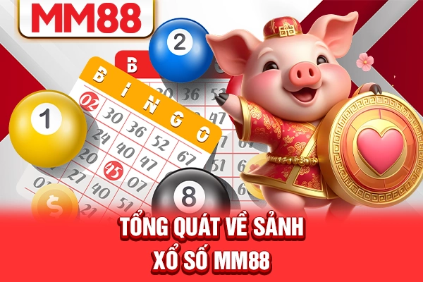Tổng quát về sảnh xổ số MM88