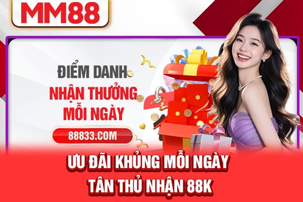 Ưu đãi khủng mỗi ngày – tân thủ nhận 88k